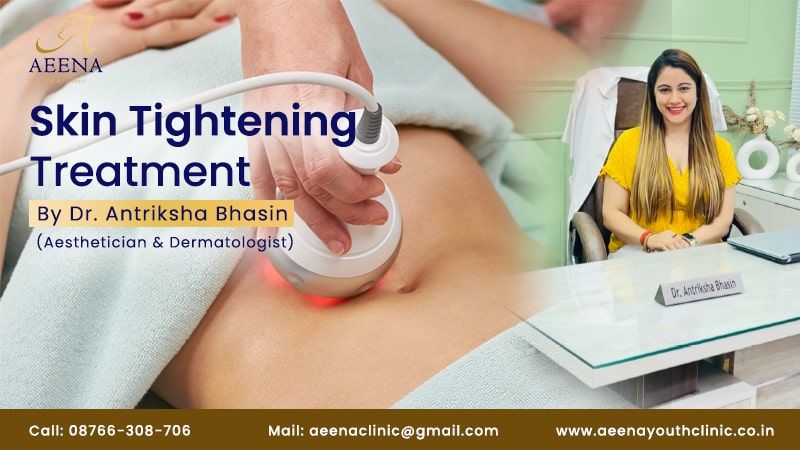 skin-tightening-treatment-cost-best-doctor-for-skintightening-aeena-youth-clinic-antriksha-bhasin