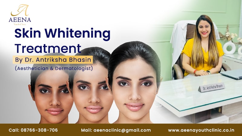 skin-whitening-treatment-cost-best-doctor-for-skin-whitening-aeena-youth-clinic-antriksha-bhasin